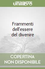 Frammenti dell'essere del divenire libro