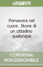 Primavera nel cuore. Storie di un cittadino qualunque