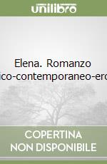 Elena. Romanzo storico-contemporaneo-erotico libro