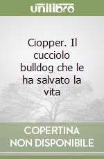 Ciopper. Il cucciolo bulldog che le ha salvato la vita libro