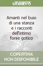 Amanti nel buio di una stanza e i racconti dell'intimo forse gotico libro