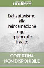 Dal satanismo alla reincarnazione oggi: Ippocrate tradito libro