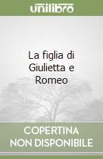 La figlia di Giulietta e Romeo libro