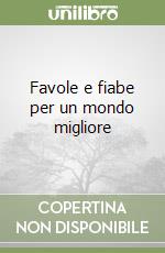 Favole e fiabe per un mondo migliore libro