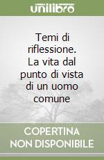 Temi di riflessione. La vita dal punto di vista di un uomo comune libro