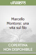 Marcello Montorsi: una vita sul filo libro