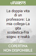 La doppia vita di un professore: La mia collega-La gita scolastica-Fra sogno e realtà libro
