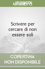 Scrivere per cercare di non essere soli libro