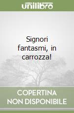 Signori fantasmi, in carrozza! libro