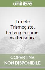 Ermete Trismegisto. La teurgia come via teosofica