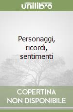 Personaggi, ricordi, sentimenti