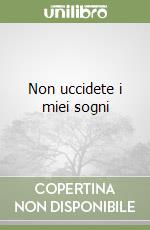 Non uccidete i miei sogni libro