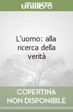 L'uomo: alla ricerca della verità libro