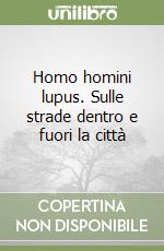 Homo homini lupus. Sulle strade dentro e fuori la città