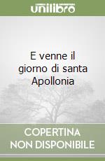 E venne il giorno di santa Apollonia libro