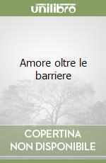 Amore oltre le barriere libro