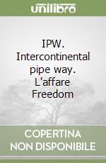 IPW. Intercontinental pipe way. L'affare Freedom libro