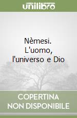 Nèmesi. L'uomo, l'universo e Dio libro