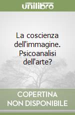 La coscienza dell'immagine. Psicoanalisi dell'arte? libro