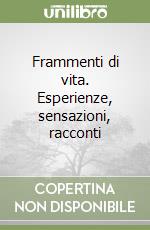 Frammenti di vita. Esperienze, sensazioni, racconti libro