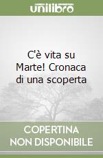 C'è vita su Marte! Cronaca di una scoperta libro