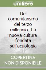 Del comunitarismo del terzo millennio. La nuova cultura fondata sull'acuologia libro