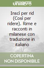 Inscì per rid (Così per ridere). Rime e racconti in milanese con traduzione in italiano libro