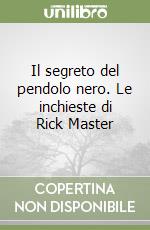 Il segreto del pendolo nero. Le inchieste di Rick Master libro