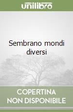 Sembrano mondi diversi libro