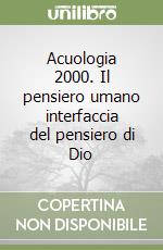 Acuologia 2000. Il pensiero umano interfaccia del pensiero di Dio libro