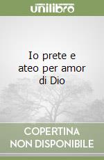 Io prete e ateo per amor di Dio libro