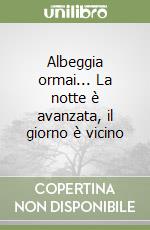 Albeggia ormai... La notte è avanzata, il giorno è vicino libro