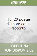 Tu. 20 poesie d'amore ed un racconto libro