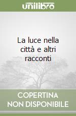 La luce nella città e altri racconti libro