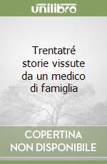 Trentatré storie vissute da un medico di famiglia libro