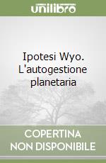 Ipotesi Wyo. L'autogestione planetaria libro