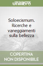 Soloecismum. Ricerche e vaneggiamenti sulla bellezza