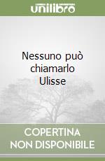 Nessuno può chiamarlo Ulisse