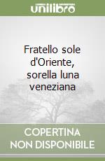 Fratello sole d'Oriente, sorella luna veneziana libro