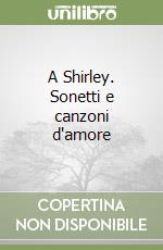 A Shirley. Sonetti e canzoni d'amore