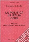 La politica in Italia oggi. Opinioni di un cittadino incompetente libro