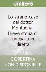 Lo strano caso del dottor Montagna. Breve storia di un giallo in diretta libro