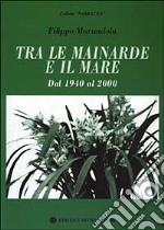 Tra le mainarde e il mare. Dal 1940 al 2000 libro