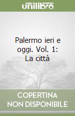 Palermo ieri e oggi. Vol. 1: La città