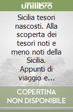 Sicilia tesori nascosti. Alla scoperta dei tesori noti e meno noti della Sicilia. Appunti di viaggio e suggerimenti per camperisti e amanti del plein air libro