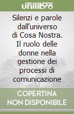 Silenzi e parole dall'universo di Cosa Nostra. Il ruolo delle donne nella gestione dei processi di comunicazione libro