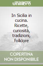 In Sicilia in cucina. Ricette, curiosità, tradizioni, folklore libro