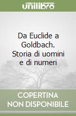 Da Euclide a Goldbach. Storia di uomini e di numeri libro