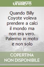 Quando Billy Coyote voleva prendere a calci il mondo ma non era vero. Palermo in moto e non solo