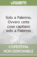 Solo a Palermo. Ovvero certe cose capitano solo a Palermo libro